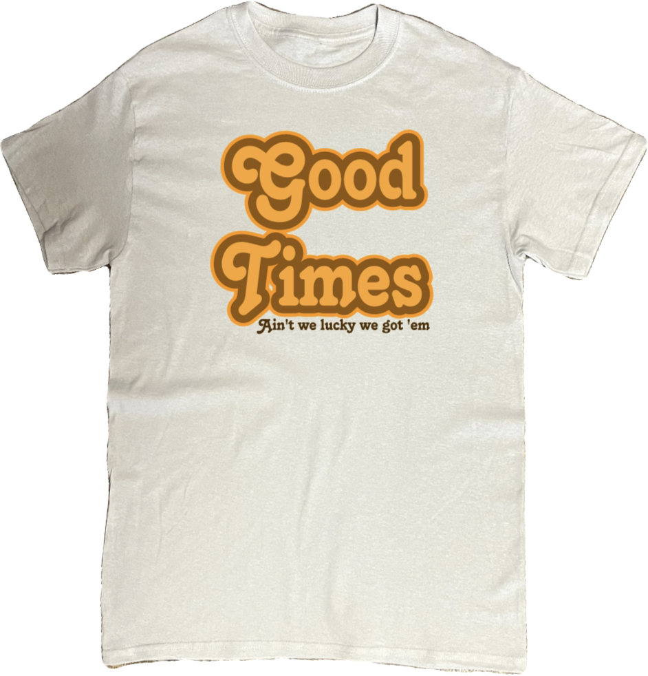 GOOD TIMES T-Shirt